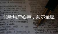 倾听用户心声
，海尔全屋家居开启“幸福NEW年”暖心行动