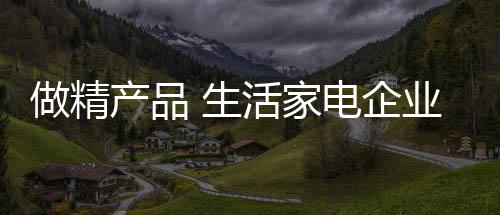 生活家电企业要加强产品创新