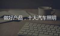 做好产品，十大汽车照明品牌需掌握技巧