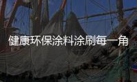 健康环保涂料涂刷每一角落	，让您安心健康宅在家中!