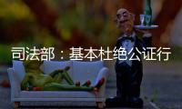 司法部：基本杜绝公证行业参与“以房养老”套路贷现象
