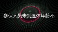 参保人员未到退休年龄不幸去世，养老金怎么办？