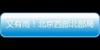 又有雨！北京西部北部局地已降雨，大部队还在后面