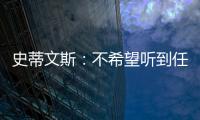 史蒂文斯：不希望听到任何重建的词汇 避税操作不是新老板命令的