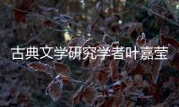 古典文学研究学者叶嘉莹逝世	，享年100岁