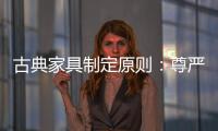 古典家具制定原则：尊严第一，舒适第二