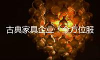 古典家具企业：全方位服务贴近消费者需求