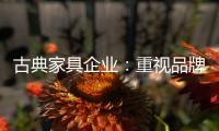 古典家具企业	：重视品牌信誉 维护自身权益