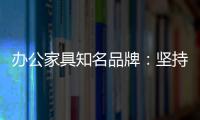 办公家具知名品牌：坚持既有的方针策略 保持稳步前进