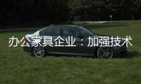 办公家具企业	：加强技术创新 做好资金管理