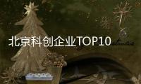 北京科创企业TOP10	，8央企1国企1民企