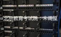 北京教育考试院：未调整北京高考语文整本书阅读考查方式
