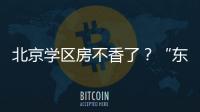 北京学区房不香了
�？“东	、西、海、朝”小学招生持续减少