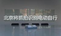 北京将抓拍识别电动自行车违法
，专项治理十类不文明骑行行为