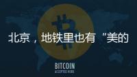 北京
，地铁里也有“美的历程”