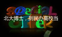 北大博士
，到民办高校当讲师