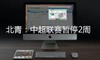 北青：中超联赛暂停2周左右 或月底重启