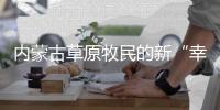 内蒙古草原牧民的新“幸福密码”
：人富草青