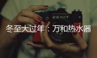 冬至大过年
：万和热水器助力打造温暖冬天