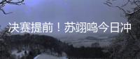 决赛提前！苏翊鸣今日冲击世锦赛首冠