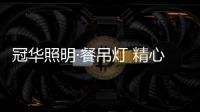 冠华照明·餐吊灯 精心营造“秀色可餐”的夜晚