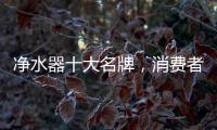 净水器十大名牌，消费者最信赖的净水器产品