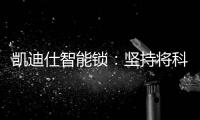 凯迪仕智能锁	：坚持将科技创新与产业发展紧密结合，助力美好生活
