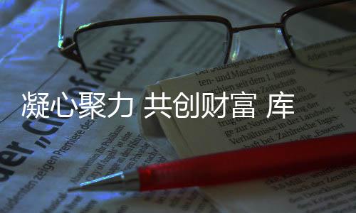 凝心聚力创伟业