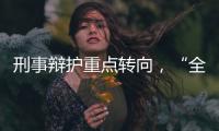 刑事辩护重点转向，“全覆盖”试点全国展开