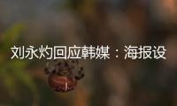 刘永灼回应韩媒�：海报设计是夺冠信心体现 非挑衅