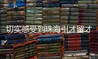 切实感受到珠海引才留才的决心！珠海青年人才驿站获点赞