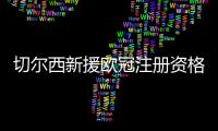 切尔西新援欧冠注册资格告急，多位强力新援恐无缘登场
？