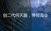 创二代何天鹏	，带领海业迈上新征途
