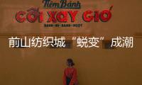 前山纺织城“蜕变”成潮流新地带！吃喝玩乐好去处→