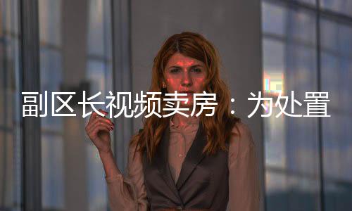 资产找副区房需要出售
