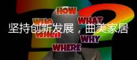 坚持创新发展，曲美家居在京推出空间定制服务