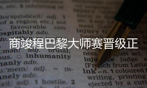 商竣师赛来到巴黎大师赛