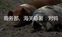商务部、海关总署
：对钨、碲�、铋、钼	、铟相关物项实施出口管制