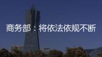 商务部：将依法依规不断加快对稀土相关出口许可申请的审查