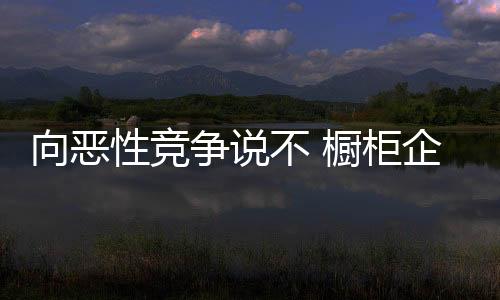 不橱纵观现在的柜企橱柜业