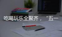 吃喝玩乐全聚齐，“五一”假期全国文旅“放大招”