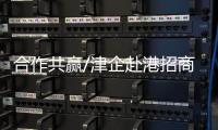 合作共赢/津企赴港招商	：千封邮件不如一次见面
