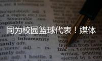 同为校园篮球代表！媒体人：陈家政防守意愿和意识比张博源要强