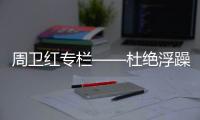 周卫红专栏——杜绝浮躁	，坚守专一