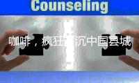 咖啡，疯狂下沉中国县城