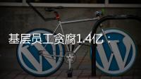 基层员工贪腐1.4亿：互联网大厂反腐难在哪
？