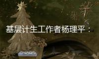 基层计生工作者杨理平
：计生协的昨天与今天｜我这十年