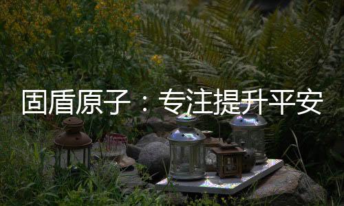 为您营造一个更安心的家