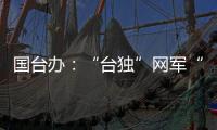 国台办
：“台独”网军“倚网谋独”纯属不自量力	，必遭严厉惩治