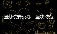 国务院安委办：坚决防范遏制重特大事故发生